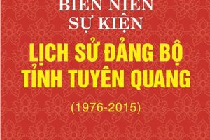 Giới thiệu cuốn sách: "Biên niên sự kiện Lịch sử Đảng bộ tỉnh Tuyên Quang (1976-2015)"