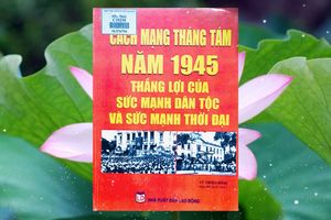 Giới thiệu cuốn sách "Cách mạng tháng Tám 1945 - Thắng lợi của sức mạnh dân tộc và sức mạnh thời đại