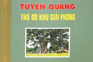 Giới thiệu cuốn sách "Tuyên Quang thủ đô khu giải phóng"